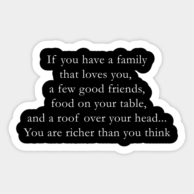 you have a family that love you, a few good friends, food on your table and a roof over your head...You are richer than you think Sticker by ZOO OFFICIAL